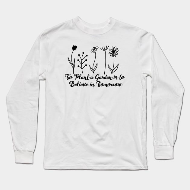 To plant a garden is to believe in tomorrow Long Sleeve T-Shirt by KaisPrints